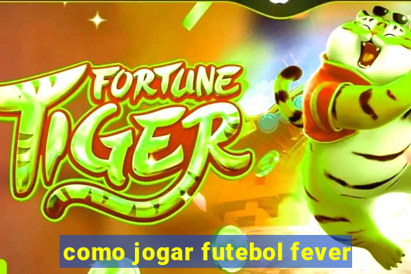 como jogar futebol fever