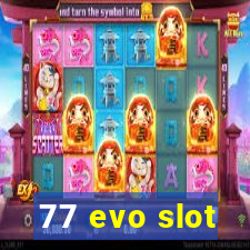 77 evo slot