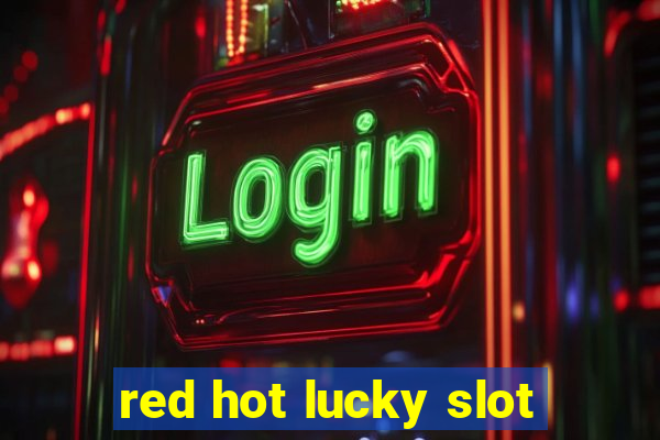 red hot lucky slot