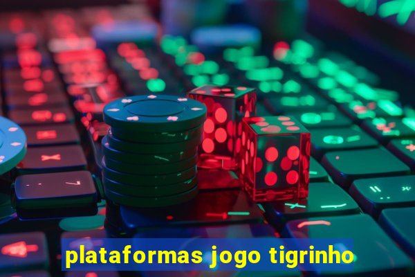 plataformas jogo tigrinho