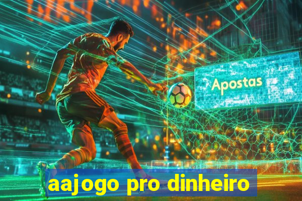 aajogo pro dinheiro