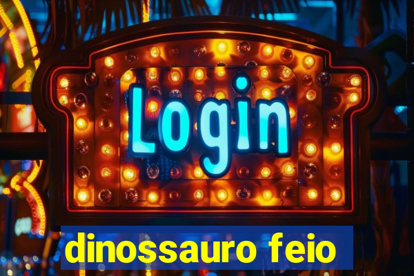 dinossauro feio