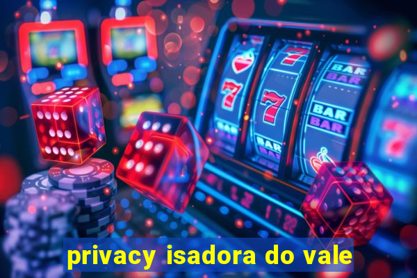 privacy isadora do vale