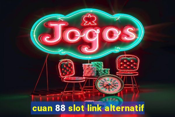 cuan 88 slot link alternatif