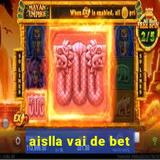 aislla vai de bet