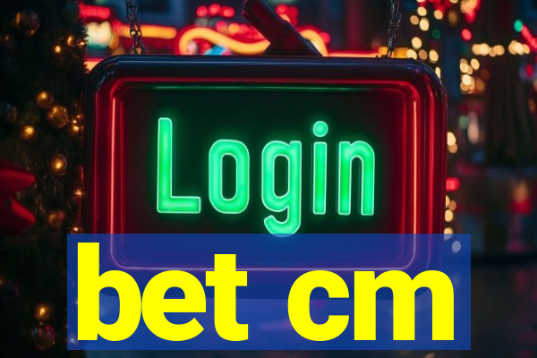 bet cm