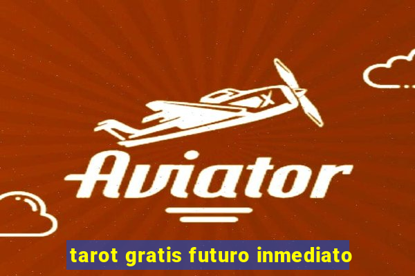 tarot gratis futuro inmediato