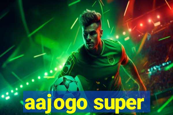 aajogo super