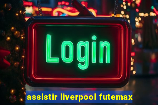 assistir liverpool futemax