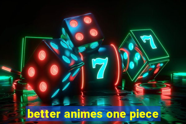 better animes one piece