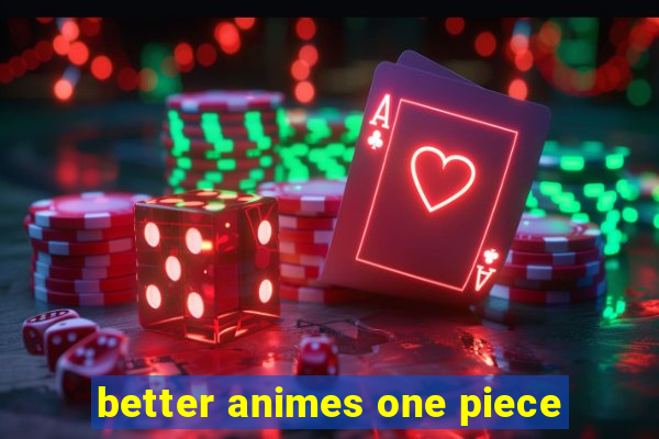 better animes one piece