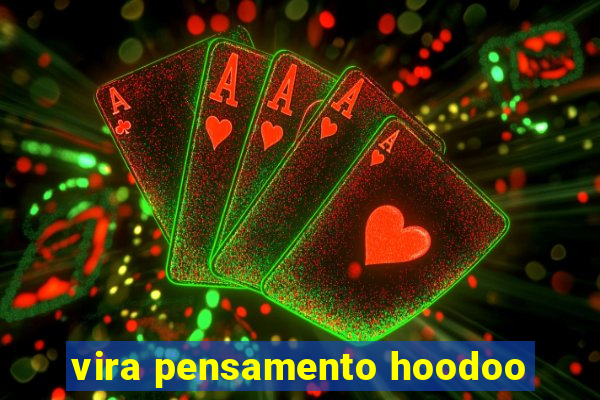 vira pensamento hoodoo