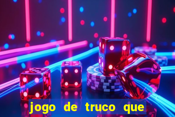 jogo de truco que da dinheiro de verdade