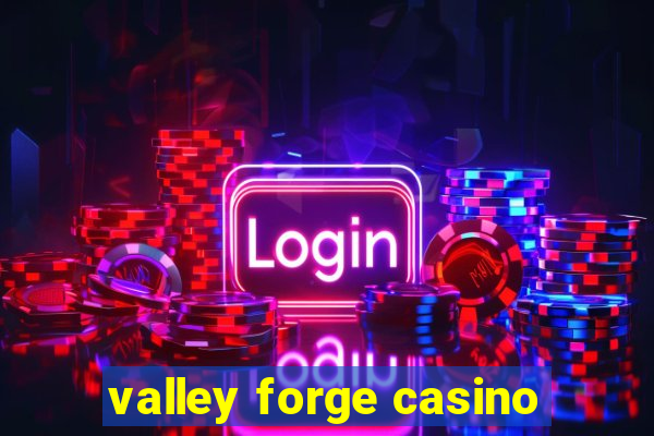 valley forge casino