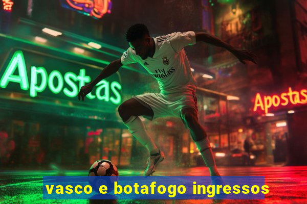 vasco e botafogo ingressos