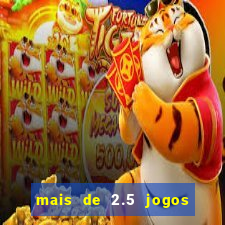 mais de 2.5 jogos de hoje