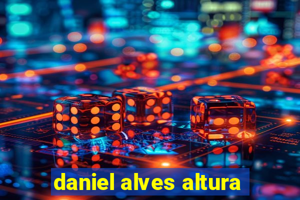 daniel alves altura