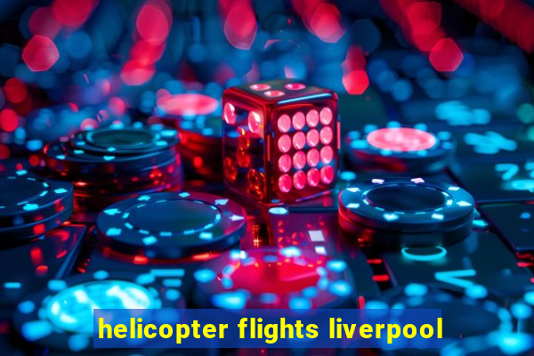 helicopter flights liverpool