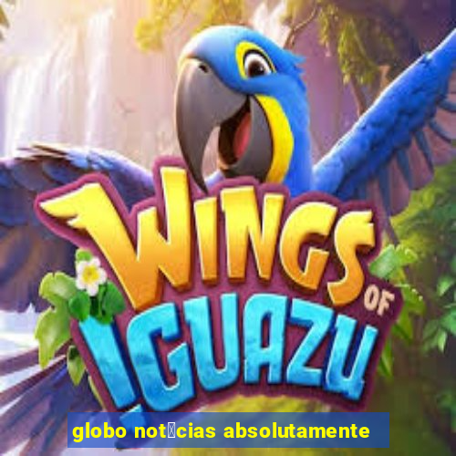 globo not铆cias absolutamente