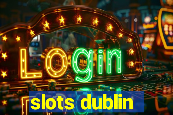 slots dublin