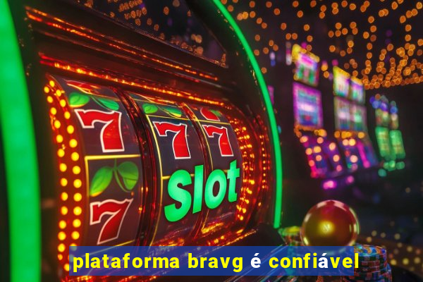 plataforma bravg é confiável