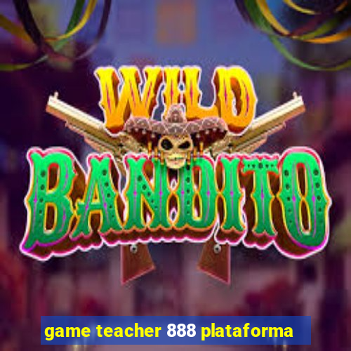 game teacher 888 plataforma