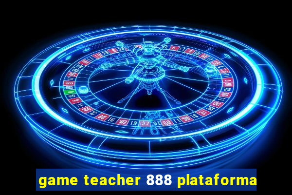 game teacher 888 plataforma