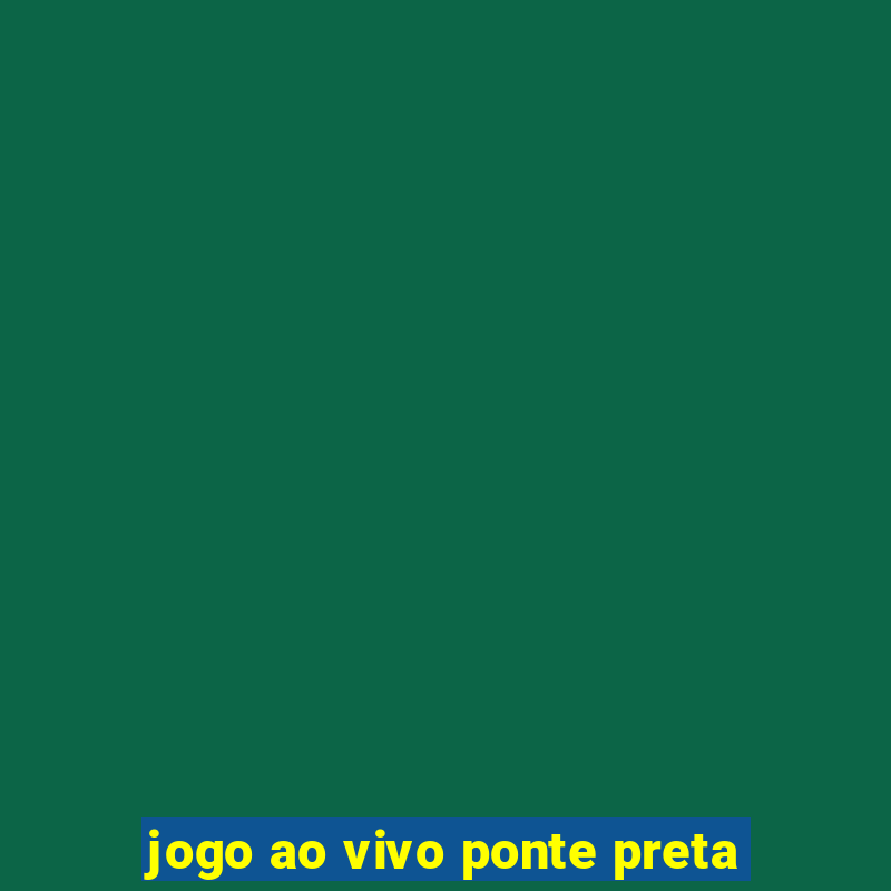 jogo ao vivo ponte preta