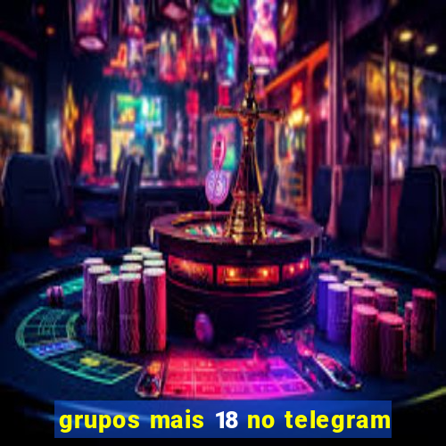 grupos mais 18 no telegram