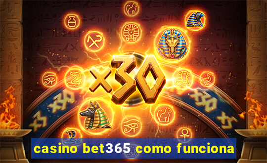 casino bet365 como funciona