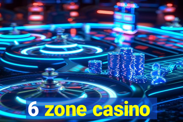 6 zone casino