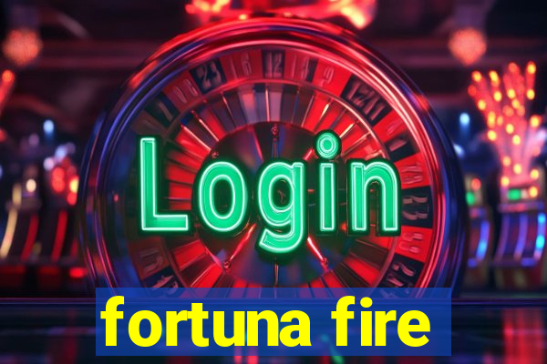 fortuna fire