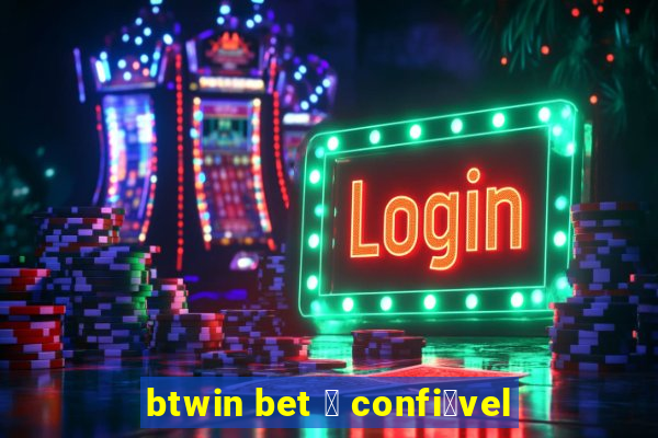 btwin bet 茅 confi谩vel