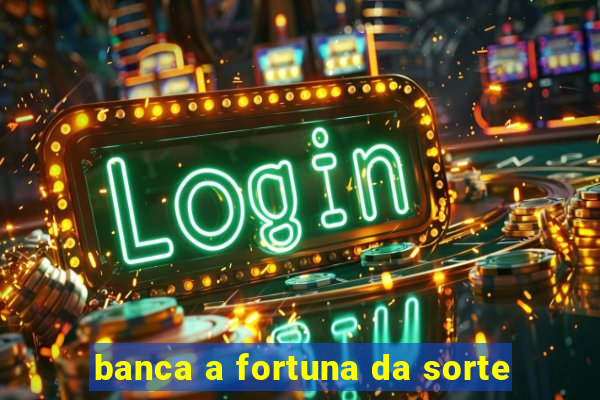 banca a fortuna da sorte