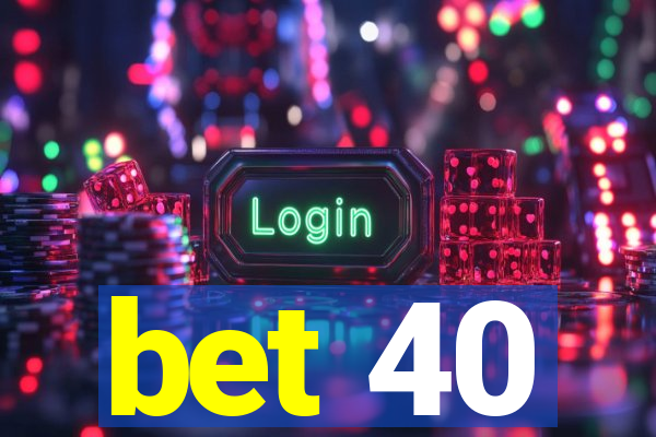 bet 40