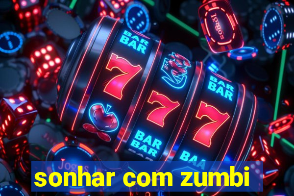 sonhar com zumbi