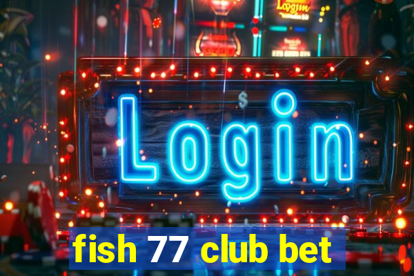 fish 77 club bet