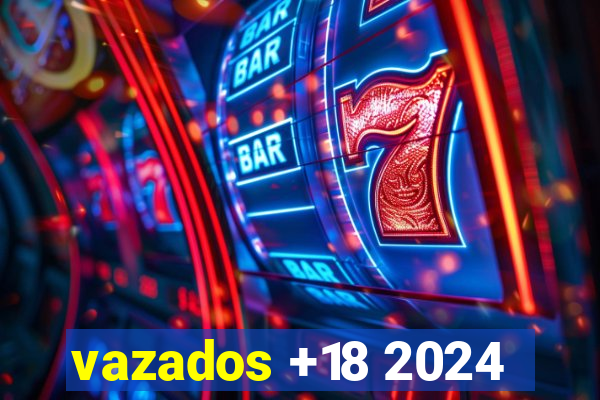 vazados +18 2024