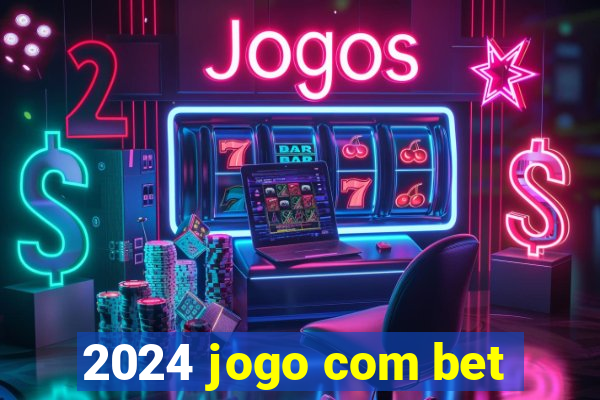 2024 jogo com bet