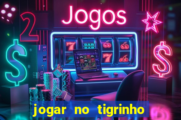 jogar no tigrinho sem deposito