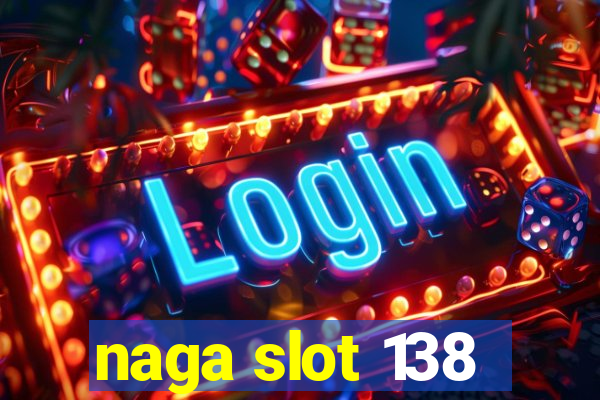 naga slot 138