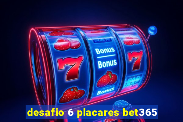 desafio 6 placares bet365