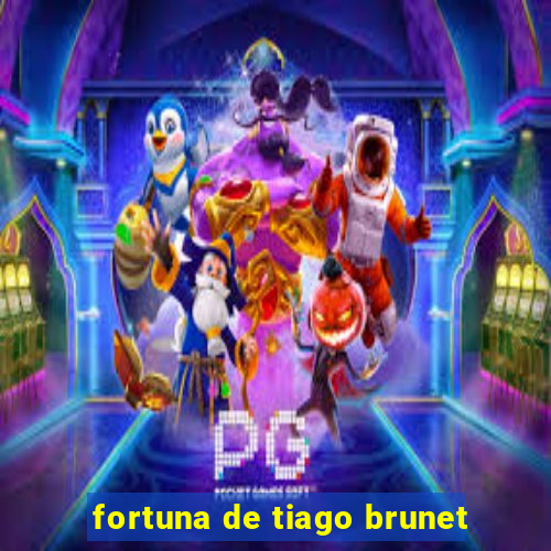 fortuna de tiago brunet