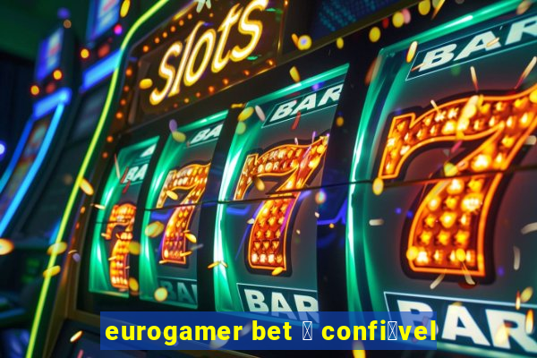 eurogamer bet 茅 confi谩vel