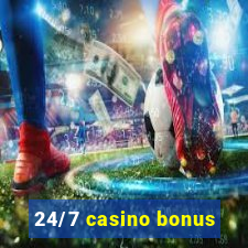 24/7 casino bonus