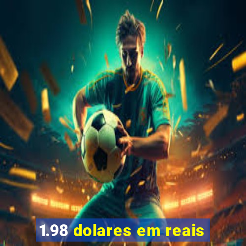 1.98 dolares em reais