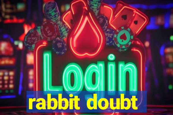 rabbit doubt