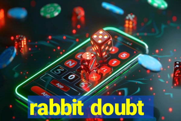 rabbit doubt