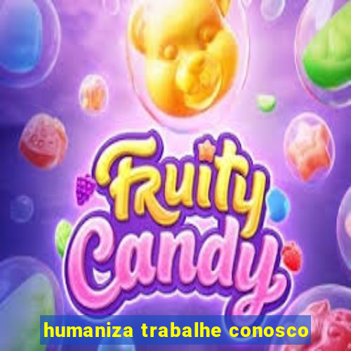 humaniza trabalhe conosco