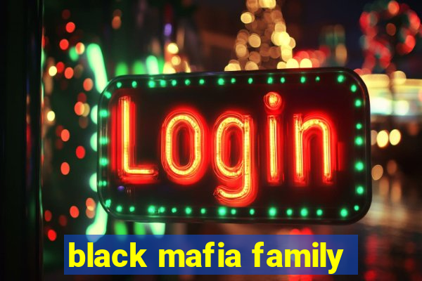 black mafia family